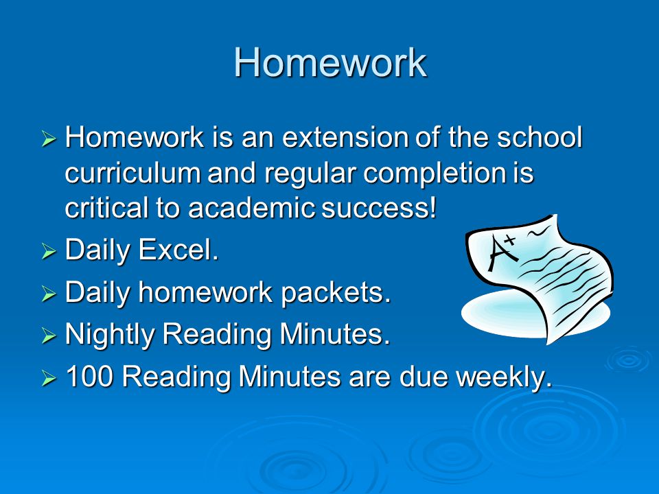 Homework  Homework is an extension of the school curriculum and regular completion is critical to academic success.