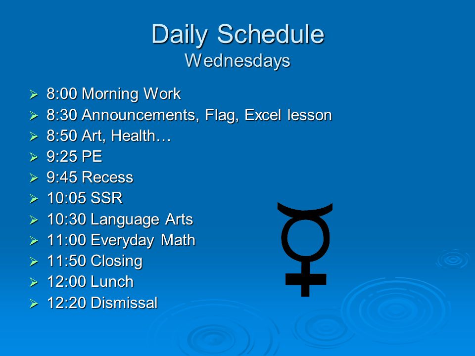 Daily Schedule Wednesdays  8:00 Morning Work  8:30 Announcements, Flag, Excel lesson  8:50 Art, Health…  9:25 PE  9:45 Recess  10:05 SSR  10:30 Language Arts  11:00 Everyday Math  11:50 Closing  12:00 Lunch  12:20 Dismissal