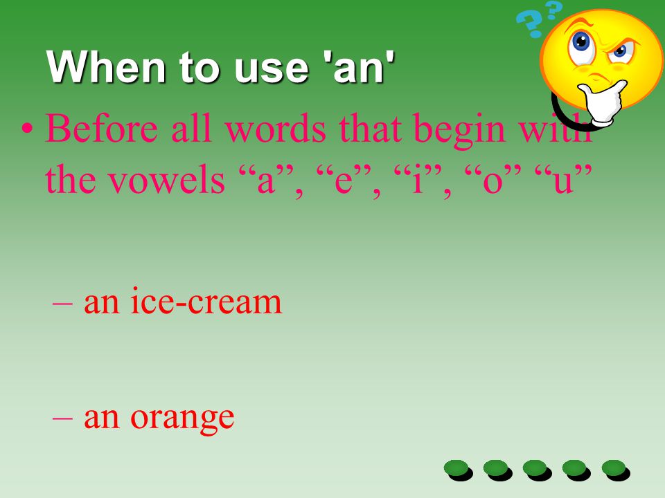 When to use an Before all words that begin with the vowels a , e , i , o u – an egg – an ant