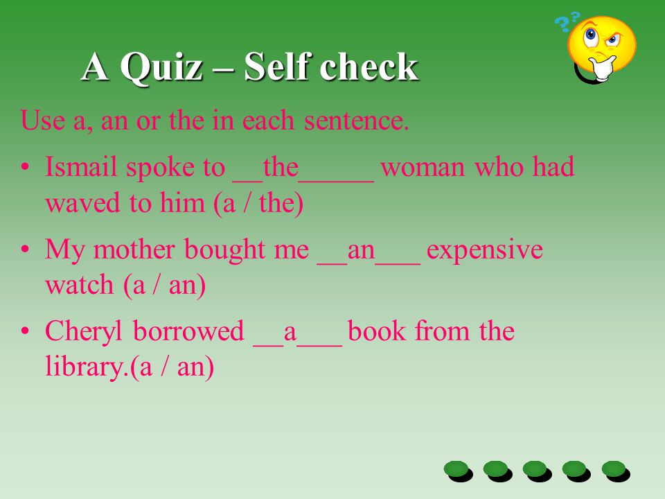 A Quiz Use a, an or the in each sentence.