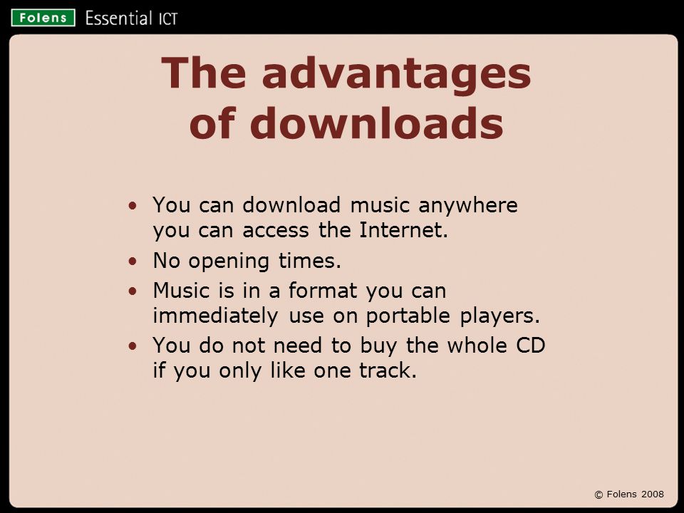 © Folens 2008 The advantages of downloads You can download music anywhere you can access the Internet.