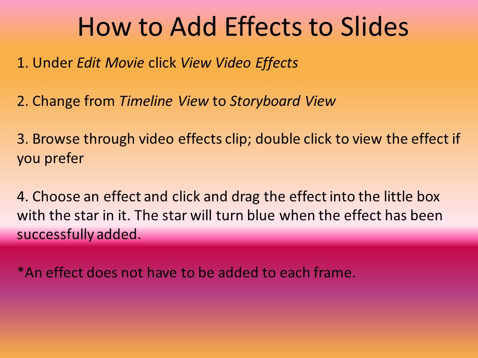 How to Add Effects to Slides 1. Under Edit Movie click View Video Effects 2.