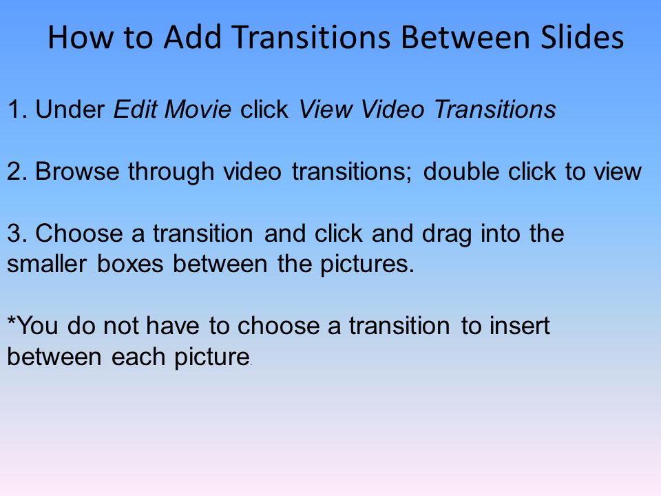 How to Add Transitions Between Slides 1. Under Edit Movie click View Video Transitions 2.