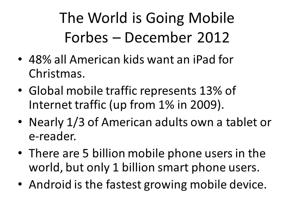 The World is Going Mobile Forbes – December % all American kids want an iPad for Christmas.