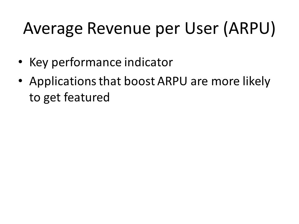 Average Revenue per User (ARPU) Key performance indicator Applications that boost ARPU are more likely to get featured