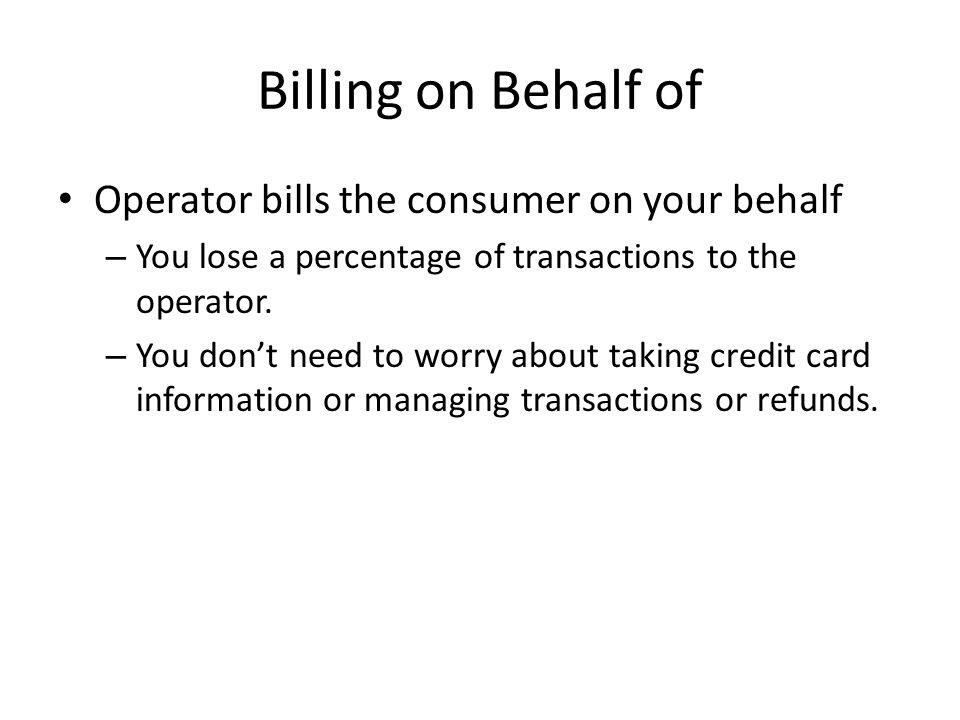 Billing on Behalf of Operator bills the consumer on your behalf – You lose a percentage of transactions to the operator.