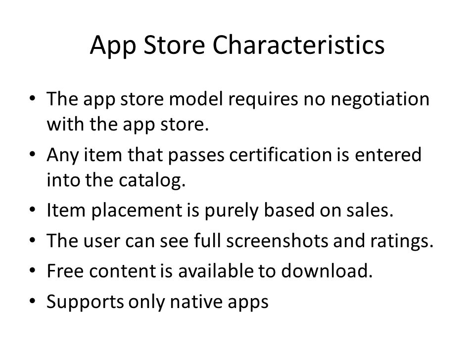 App Store Characteristics The app store model requires no negotiation with the app store.