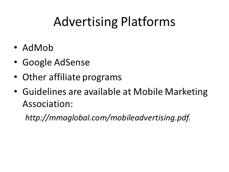 Advertising Platforms AdMob Google AdSense Other affiliate programs Guidelines are available at Mobile Marketing Association: