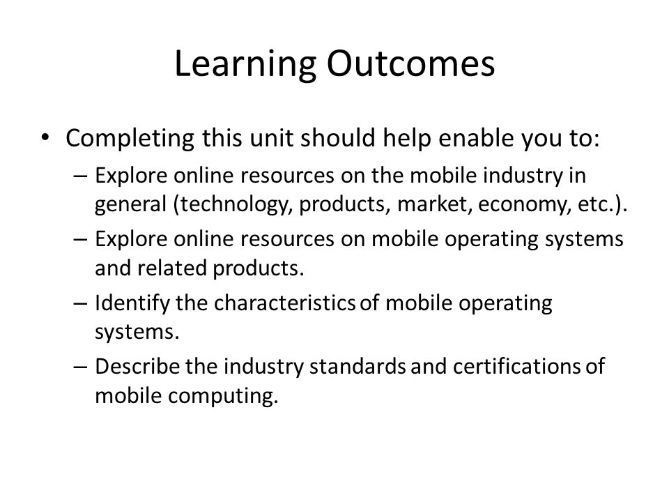 Learning Outcomes Completing this unit should help enable you to: – Explore online resources on the mobile industry in general (technology, products, market, economy, etc.).