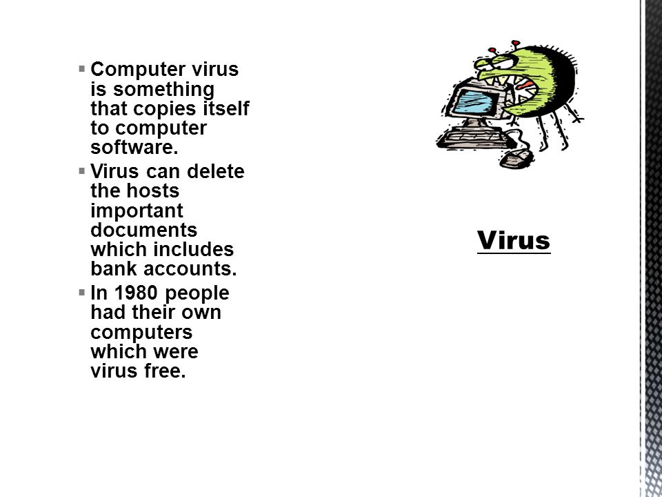  Computer virus is something that copies itself to computer software.