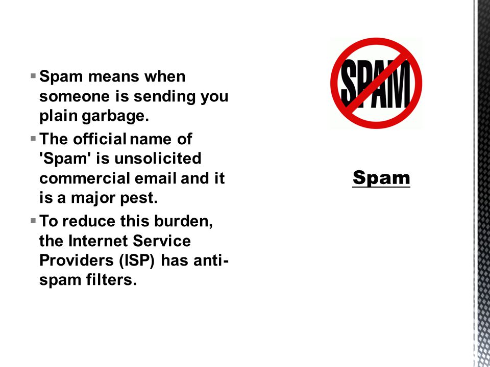 Spam means when someone is sending you plain garbage.