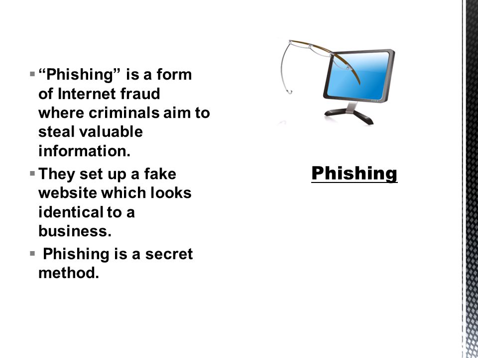  Phishing is a form of Internet fraud where criminals aim to steal valuable information.