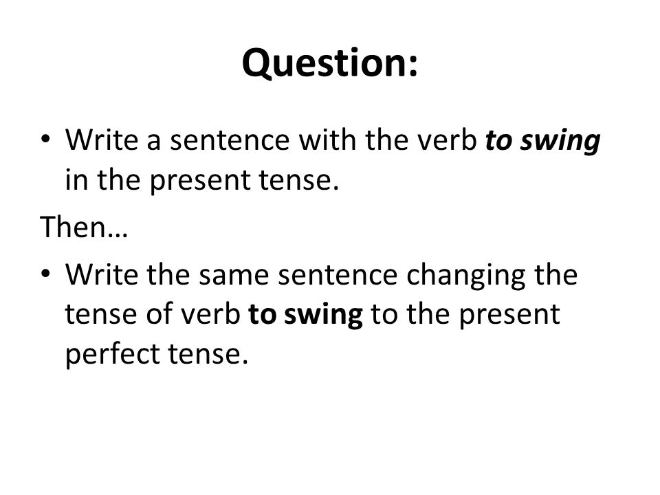 Question: Write a sentence with the verb to swing in the present tense.