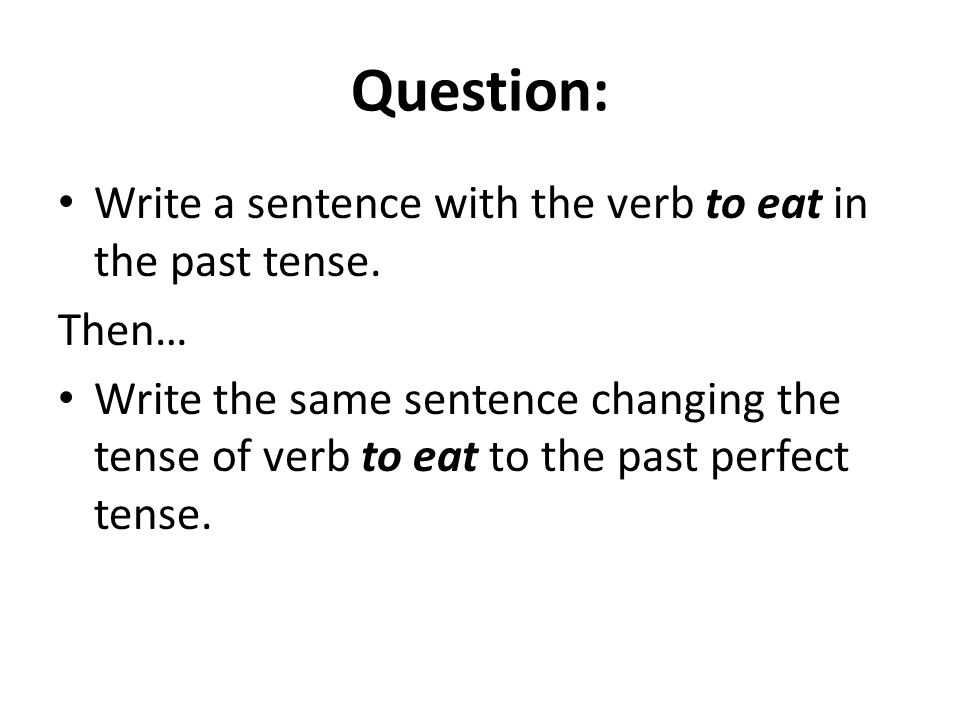 Question: Write a sentence with the verb to eat in the past tense.