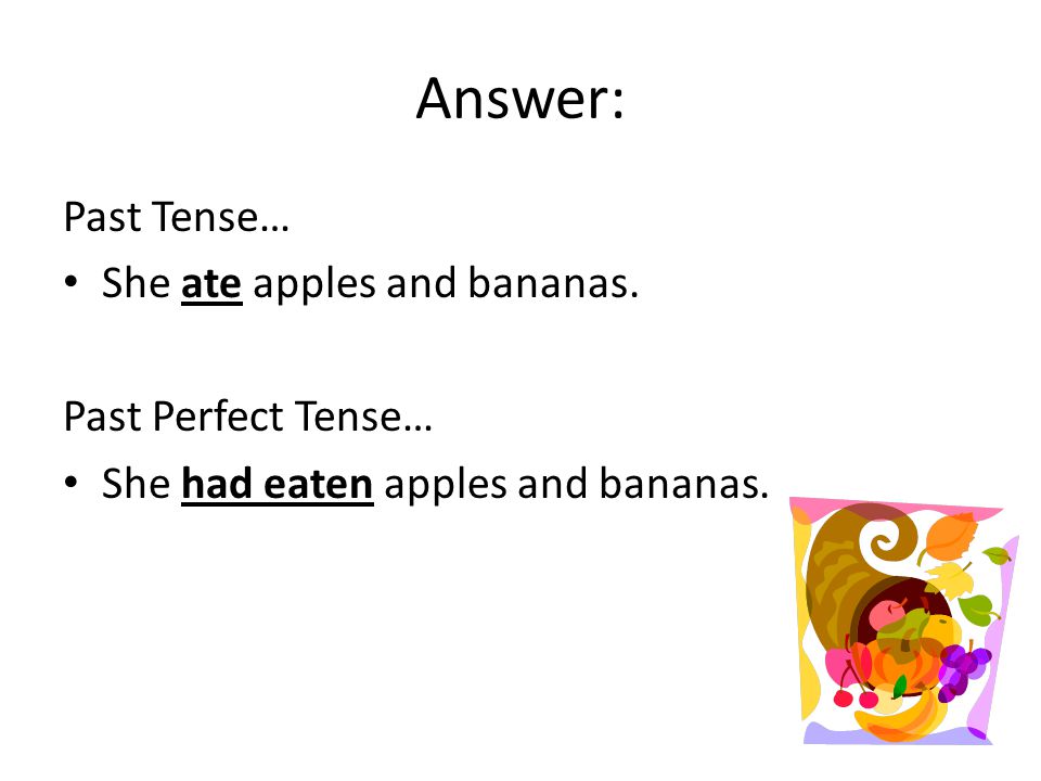 Answer: Past Tense… She ate apples and bananas.