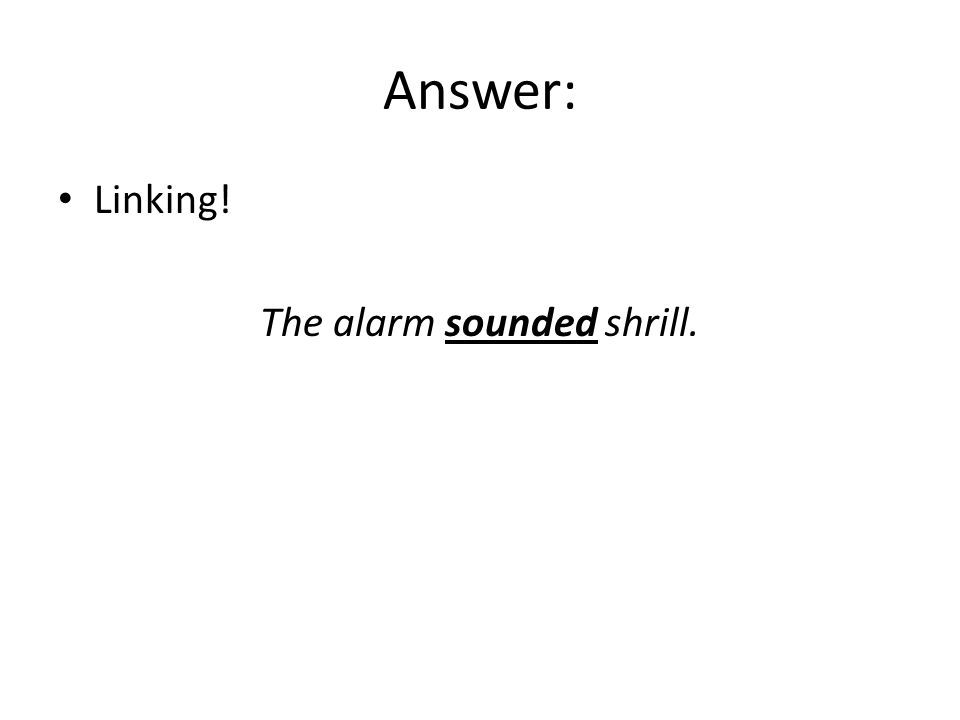 Answer: Linking! The alarm sounded shrill.