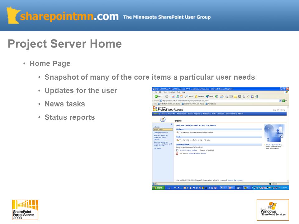 Home Page Snapshot of many of the core items a particular user needs Updates for the user News tasks Status reports Project Server Home