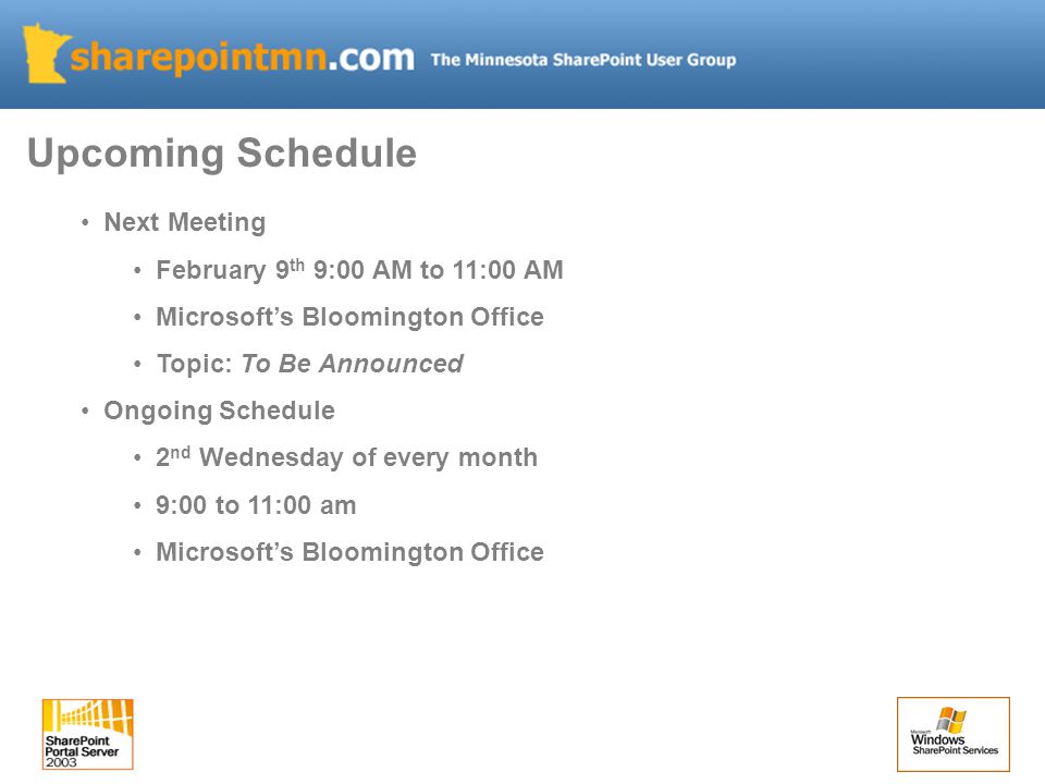 Next Meeting February 9 th 9:00 AM to 11:00 AM Microsoft’s Bloomington Office Topic: To Be Announced Ongoing Schedule 2 nd Wednesday of every month 9:00 to 11:00 am Microsoft’s Bloomington Office Upcoming Schedule