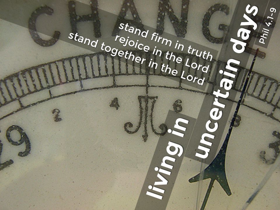 uncertain days living in Phil stand firm in truth rejoice in the Lord stand together in the Lord