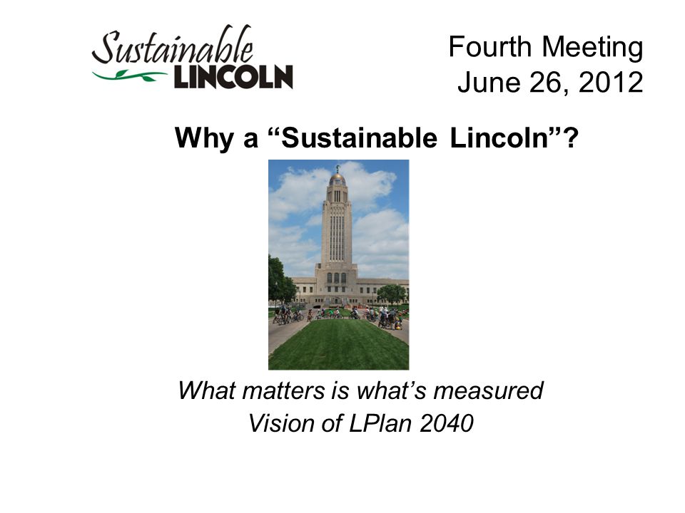 Fourth Meeting June 26, 2012 Why a Sustainable Lincoln .