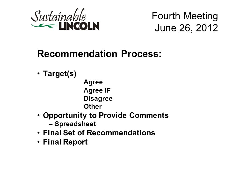 Fourth Meeting June 26, 2012 Recommendation Process: Target(s) Agree Agree IF Disagree Other Opportunity to Provide Comments –Spreadsheet Final Set of Recommendations Final Report