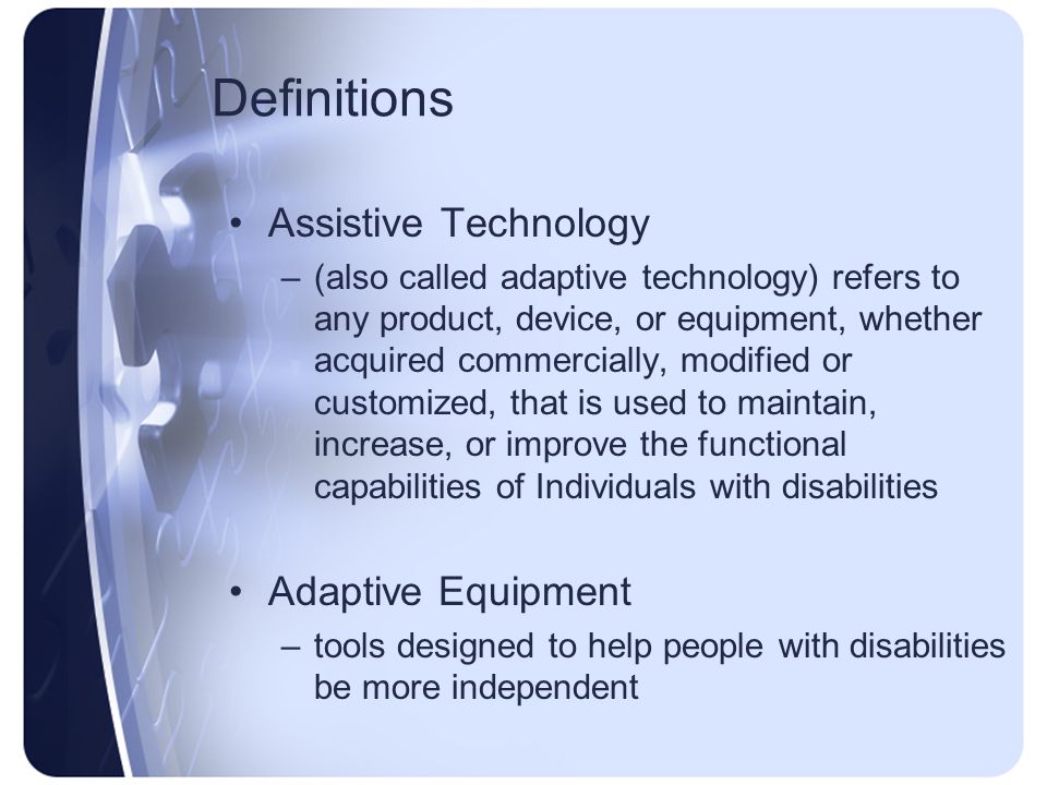 Adaptive or Assistive Equipment KNR 365. Definitions Assistive Technology  –(also called adaptive technology) refers to any product, device, or  equipment, - ppt download