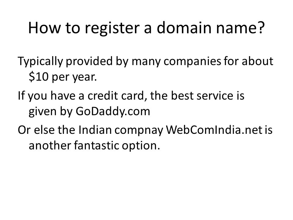 How to register a domain name. Typically provided by many companies for about $10 per year.