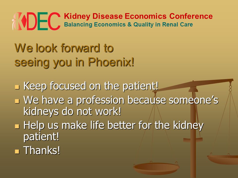 Kidney Disease Economics Conference Balancing Economics & Quality in Renal Care We look forward to seeing you in Phoenix.