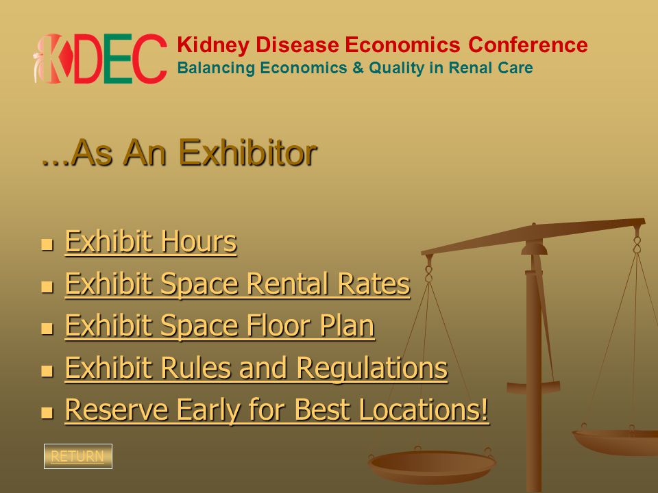 Kidney Disease Economics Conference Balancing Economics & Quality in Renal Care...As An Exhibitor Exhibit Hours Exhibit Hours Exhibit Hours Exhibit Hours Exhibit Space Rental Rates Exhibit Space Rental Rates Exhibit Space Rental Rates Exhibit Space Rental Rates Exhibit Space Floor Plan Exhibit Space Floor Plan Exhibit Space Floor Plan Exhibit Space Floor Plan Exhibit Rules and Regulations Exhibit Rules and Regulations Exhibit Rules and Regulations Exhibit Rules and Regulations Reserve Early for Best Locations.
