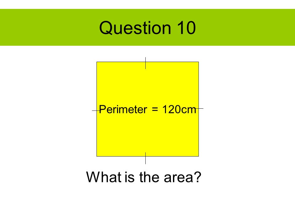 Question 10 Perimeter = 120cm What is the area