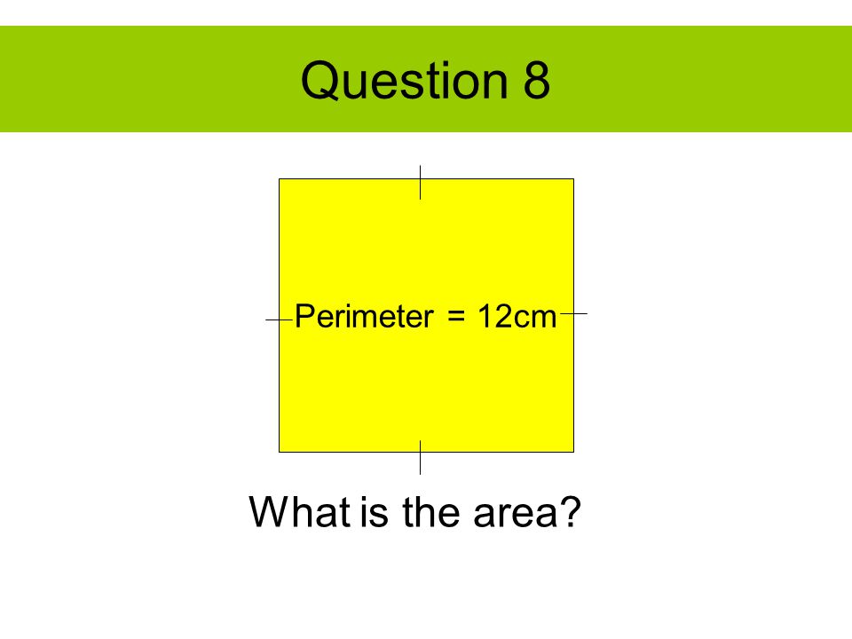 Question 8 Perimeter = 12cm What is the area