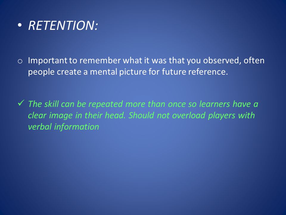 RETENTION: o Important to remember what it was that you observed, often people create a mental picture for future reference.