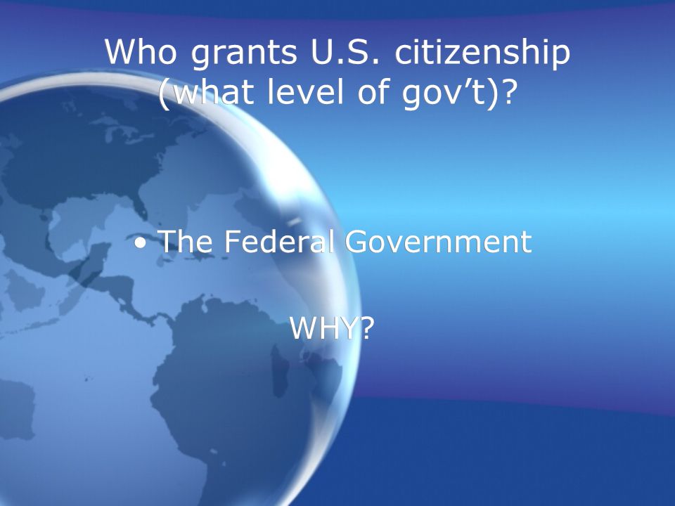 Who grants U.S. citizenship (what level of gov’t).
