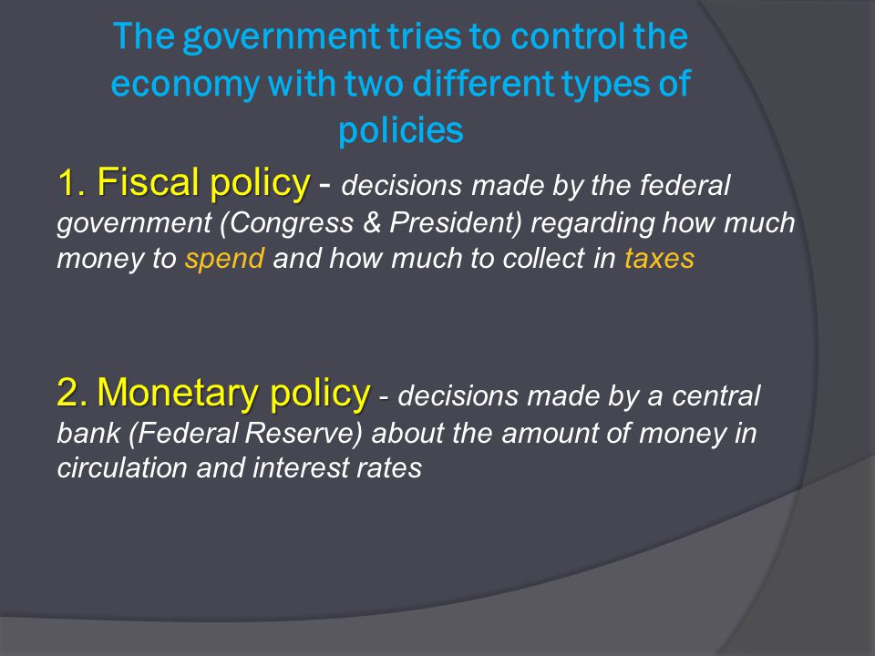 The government tries to control the economy with two different types of policies 1.