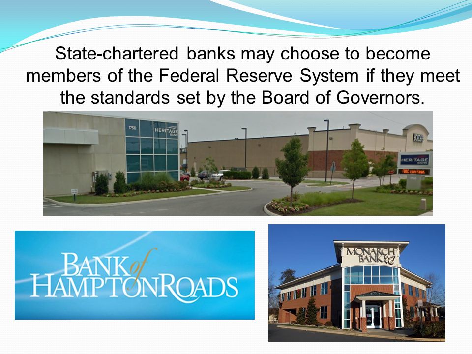 State-chartered banks may choose to become members of the Federal Reserve System if they meet the standards set by the Board of Governors.