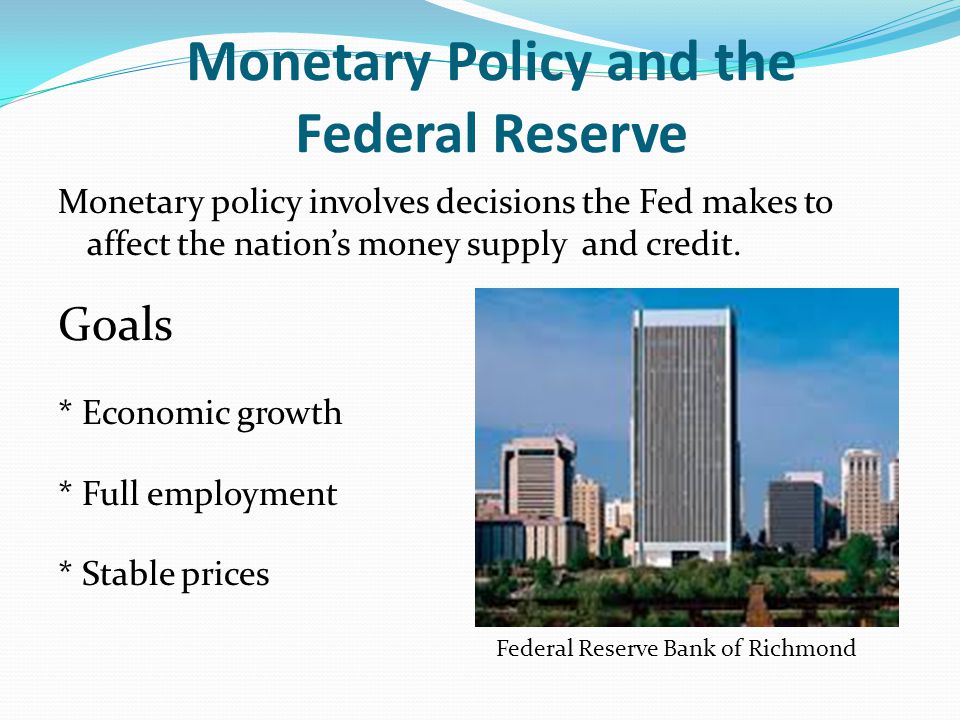 Monetary Policy and the Federal Reserve Monetary policy involves decisions the Fed makes to affect the nation’s money supply and credit.