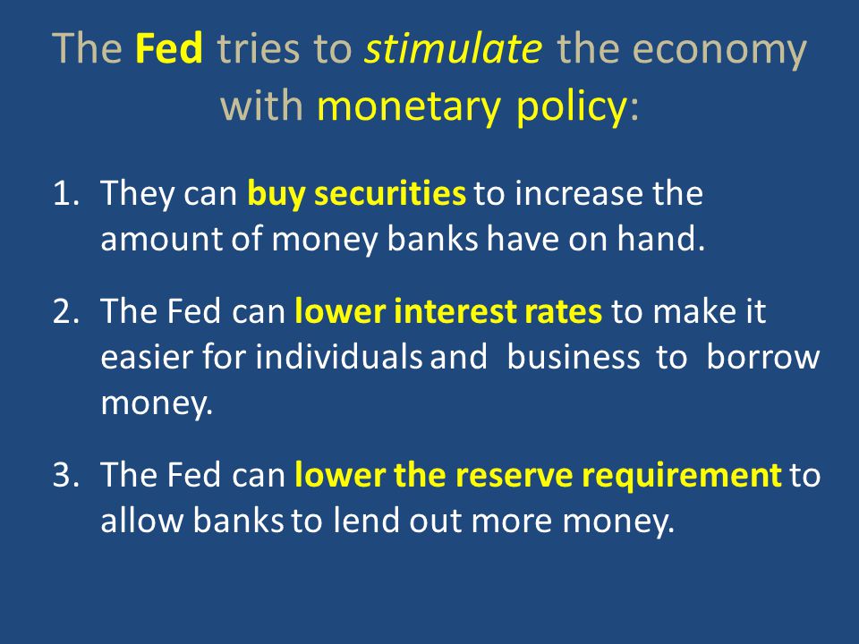 The Fed tries to stimulate the economy with monetary policy: 1.They can buy securities to increase the amount of money banks have on hand.