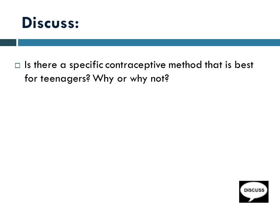 Discuss:  Is there a specific contraceptive method that is best for teenagers Why or why not