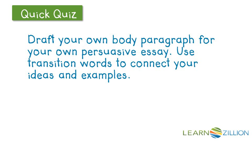 Let’s Review Quick Quiz Draft your own body paragraph for your own persuasive essay.
