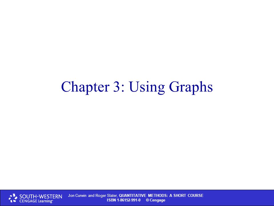 Jon Curwin and Roger Slater, QUANTITATIVE METHODS: A SHORT COURSE ISBN © Cengage Chapter 3: Using Graphs