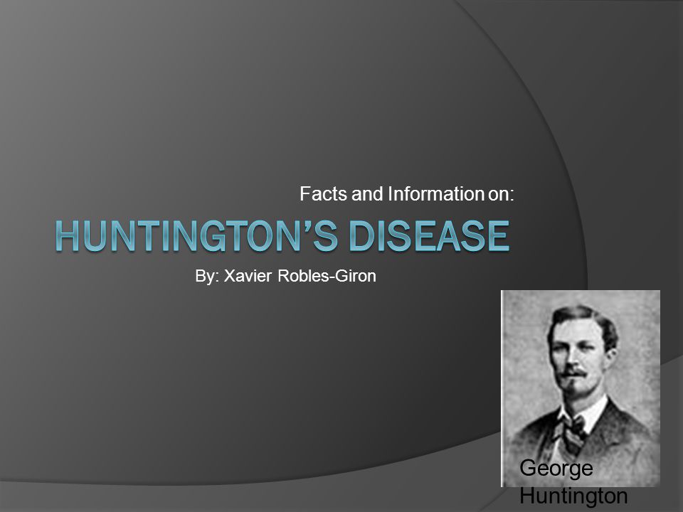 Facts and Information on: By: Xavier Robles-Giron George Huntington