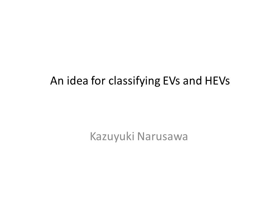 An idea for classifying EVs and HEVs Kazuyuki Narusawa