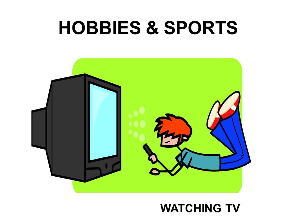 HOBBIES & SPORTS WATCHING TV