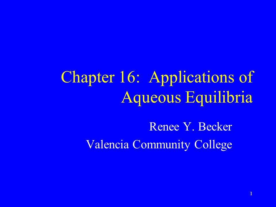 Chapter 16: Applications of Aqueous Equilibria Renee Y. Becker Valencia Community College 1