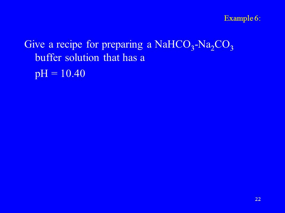 Example 6: Give a recipe for preparing a NaHCO 3 -Na 2 CO 3 buffer solution that has a pH =