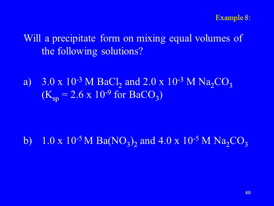 Example 8: Will a precipitate form on mixing equal volumes of the following solutions.