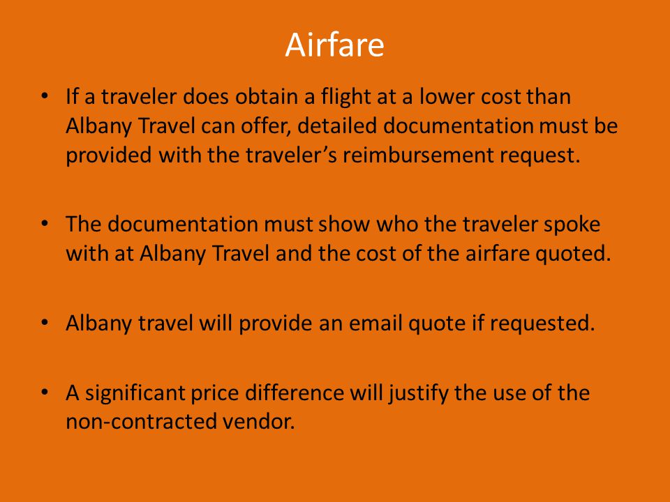 Airfare If a traveler does obtain a flight at a lower cost than Albany Travel can offer, detailed documentation must be provided with the traveler’s reimbursement request.