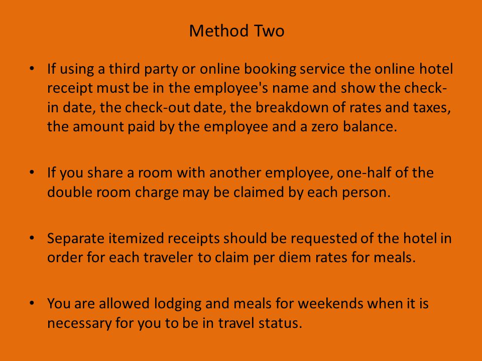 Method Two If using a third party or online booking service the online hotel receipt must be in the employee s name and show the check- in date, the check-out date, the breakdown of rates and taxes, the amount paid by the employee and a zero balance.