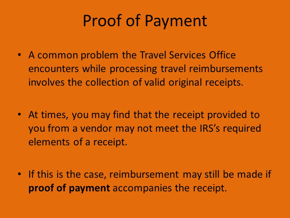 Proof of Payment A common problem the Travel Services Office encounters while processing travel reimbursements involves the collection of valid original receipts.