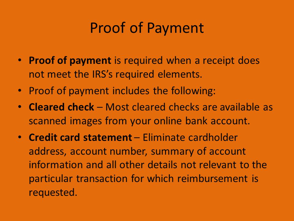 Proof of Payment Proof of payment is required when a receipt does not meet the IRS’s required elements.